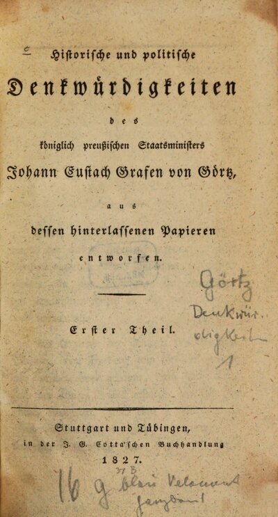 Historische und politische Denkwürdigkeiten des königlich preußischen Staatsministers Johann Eustach Grafen von Görtz : aus dessen hinterlassenen Papieren entworfen, 1