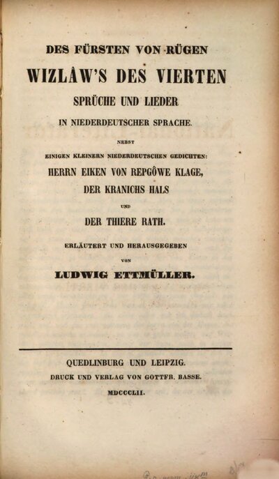 Des Fürsten von Rügen Wizlâw's des Vierten Sprüche und Lieder in niederdeutscher Sprache : nebst einigen kleinern niederdeutschen Gedichten: Herrn Eiken von Repgôwe Klage, der Kranichs Hals und der Thiere Rath