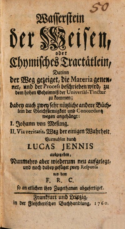 Wasserstein der Weisen, oder Chymisches Tractätlein : Darinn der Weg gezeiget, die Materia genennet, und der Process beschrieben wird, zu dem hohen Geheimniß der Universal-Tinctur zu kommen; dabey auch zwey sehr nützliche andere Büchlein der Gleichförmigkeit und Concordantz wegen angehängt: I. Johann von Mesung. II. Via veritatis, Weg der einigen Wahrheit