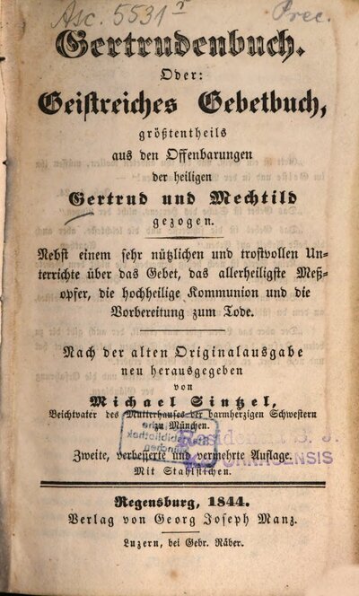 Gertrudenbuch : Oder: Geistreiches Gebetbuch, größtentheils aus d. Offenbarungen d. hl. Gertrud u. Mechtild [Hl. Mechtildis v. Magdeburg] gezogen. ... Nach d. alten Orig.-Ausg. neu hrsg. v. Michael Sintzel. [Auch m. d. Tit.:] Gebetbuch d. hl. Schwestern Mechtildis u. Gertrudis