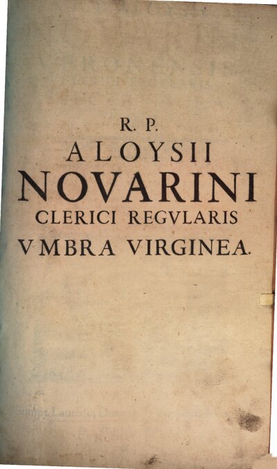 R. P. Aloysii Novarini Veronensis, Clerci Regvlaris, Electa Sacra : In Qvibvs Qva Ex Latino, Graeco, Hebraico, Et Chaldaico Fonte; Qva Ex Antiqvis Hebraeorvm, Persarvm, Graecorvm, Romanorum, aliarumque Gentium ritibus, quaedam diuinae Scripturae loca nouiter explicantur, & illustrantur, [4]. Virginea Vmbra