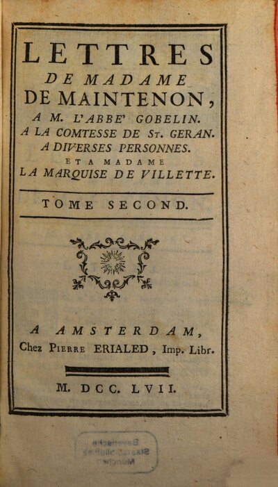 Lettres De Madame De Maintenon, 2. A M. L'Abbé Gobelin. A La Comtesse De St. Geran. A Diverses Personnes. Et A Madame La Marquise De Villette
