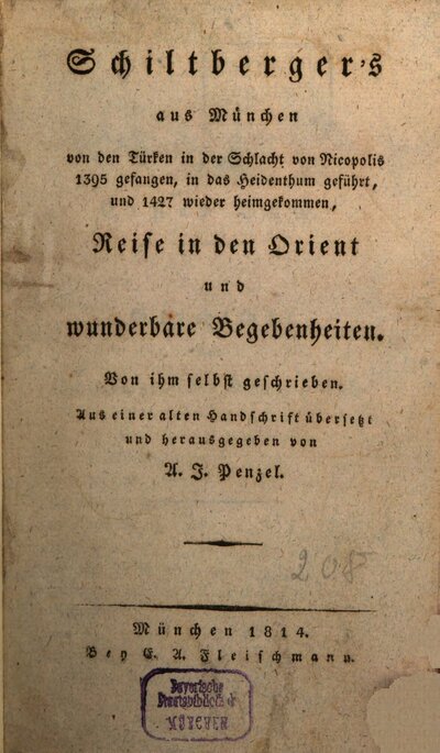 Schiltberger's aus München von den Türken in der Schlacht von Nikopolis 1395 gefangen, in das Heidenthum geführt, und 1427 wieder heimgekommen Reise in den Orient und wunderbare Begebenheiten