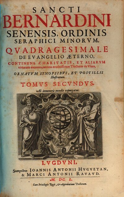 Sancti Bernardini Senensis, Ordinis Seraphici Minorvm, Opera Omnia : Cum Indicibus locupletissimis, primo sacrae Scripturae, secundo rerum memorabilium, 2. Quadragesimale De Evangelio Aeterno : Continens Charitatis, Et Aliarum virtutum encomia, necnon eruditissimos Tractatus de Usura, Ornatum Synopsibus, Et Postillis Illustratum