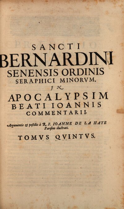 Sancti Bernardini Senensis, Ordinis Seraphici Minorvm, Opera Omnia : Cum Indicibus locupletissimis, primo sacrae Scripturae, secundo rerum memorabilium, 5. In Apocalypsim Beati Ioannis Commentarii
