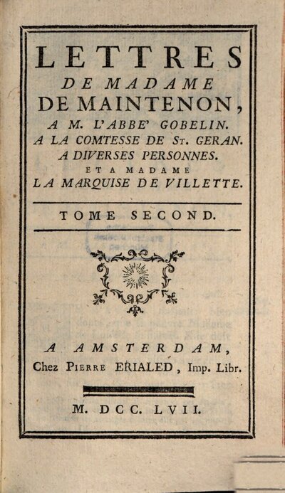 Lettres De Madame De Maintenon, 2. A M. L'Abbé Gobelin. A La Comtesse De St. Geran. A Diverses Personnes. Et A Madame La Marquise De Villette