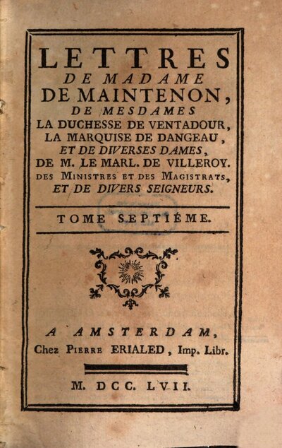 Lettres De Madame De Maintenon, 7. Lettres De Madame De Maintenon, De Mesdames La Duchesse De Ventadour, La Marquise De Dangeau, Et De Diverses Dames, De M. Le Marl. De Villeroy. Des Ministres Et Des Magistrats, Et De Divers Seigneurs