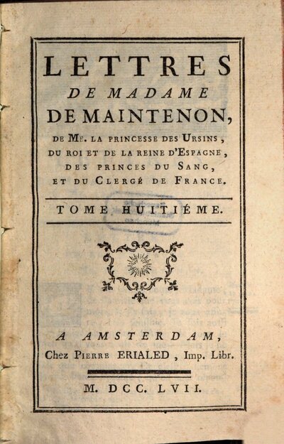 Lettres De Madame De Maintenon, 8. Lettres De Madame De Maintenon, De Me. La Princesse Des Ursins, Du Roi Et Da La Reine D'Espagne, Des princes Du Sang, Et Du Clergé De France