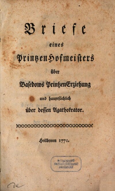Briefe eines PrintzenHofmeisters über Basedows PrintzenErziehung und hauptsächlich über dessen Agathokrator