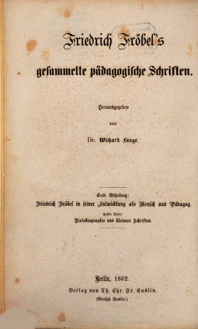 Friedrich Fröbel's gesammelte pädagogische Schriften, 1. Abt., Friedrich Fröbel in seiner Entwicklung als Mensch und Pädagoge, Bd. 1. Aus Fröbel's Leben und erstem Streben : Autobiographie und kleinere Schriften