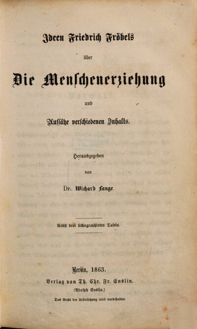 Friedrich Fröbel's gesammelte pädagogische Schriften, 1. Friedrich Fröbel in seiner Entwicklung als Mensch und Pädagog ; 2. Ideen Friedrich Fröbels über die Menschenerziehung und Aufsätze verschiedenen Inhalts