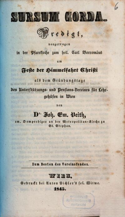 Sursum corda : Predigt, vorgetragen in der Pfarrkirche zum heil. Carl Borromäus am Feste der Himmelfahrt Christi als dem Gründungstage des Unterstützungs- und Pensions-Vereines für Lehrgehilfen in Wien