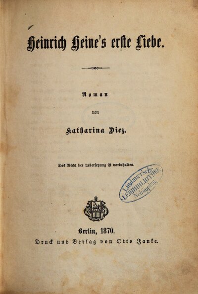 Heinrich Heine's erste Liebe : Roman von Katharina Diez. Das Recht der Uebersetzung ist vorbehalten