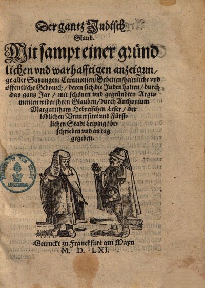 Der gantz Judisch Glaub : Mit sampt einer gründlichen und warhafftigen anzeigunge aller Satzungen, Ceremonien, Gebetten, heimliche und öffentliche Gebreuch, deren sich die Juden halten, durch das gantz Jar, mit schönen und gegründten Argumenten wider jhren Glauben
