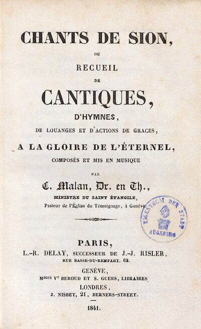 Chants de Sion, ou recueil de cantiques, d'hymnes, de louanges et d'actions de graces a la gloire de l'éternel