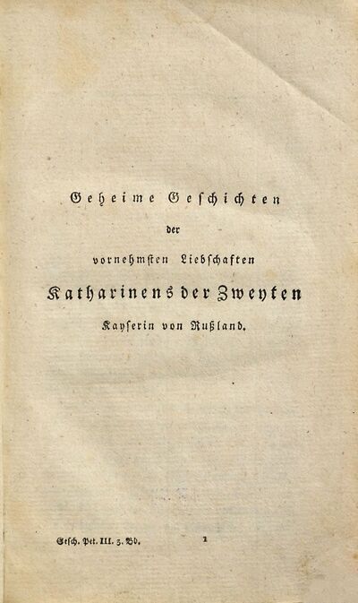 Geschichte Peters des Dritten, Kaisers von Rußland : Aus der Handschrift eines geheimen Agenten Ludewigs XV. am Hofe zu Petersburg, die sich unter den Papieren des vormaligen Ministers der auswärtigen Angelegenheiten Montmorin vorgefunden hat : Mit hinzugefügten wichtigen Aufschlüssen; und begleitet von der geheimen Geschichte der vornehmsten Liebschaften Katharinen II. ; mit Kupfern, 3