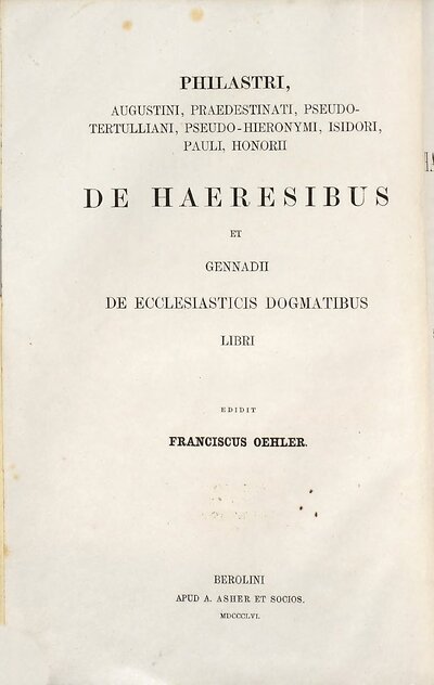 Philastri, Augustini, Praedestinati, Pseudo-Tertulliani, Pseudo-Hieronymi, Isidori, Pauli, Honorii De haeresibus et Gennadii De ecclesiasticis dogmatibus libri