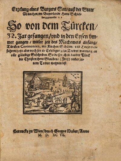 Erzelung eines Burgers Son, auß der Statt München, im Bayerlandt Hans Schielborg genandt, [et]c So von dem Türcken, 32. Jar gefangen, vnd in den Eysen vmmer gangen, mitler zeit des Machomets anfang, Türcken Ceremonien, inn Kirchen, Schülen, vnd Heusern erfahren, jetzt aber nach seiner Erledigung, zu Trewer warnung an alle gläubige Geschriben, So da sprechen, das der Türck die Christen jhres Glaubens (Frey) vnder seinem Tribut wohnen lest