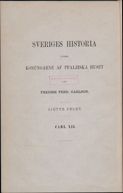 Sjette Delen.: Sveriges historia under Carl den Tolftes regering. Första Delen.