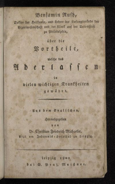 Benjamin Rush, Doktor der Heilkunde, und Lehrer der Anfangsgründe der Arzneiwissenschaft und der Klinik auf der Universität zu Philadelphia, über die Vortheile, welche das Aderlassen in vielen wichtigen Krankheiten gewährt : Aus dem Englischen
