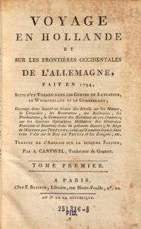 Voyage en Hollande et sur les frontieres occidentales de l'Allemagne, fait en 1794, suivi d'un voyage dans les Comtes de Lancaster, le Wesmoreland et le Cumberland ... trad. sur la 2. ed. par A. Cantwel 1