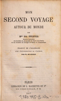 Mon second voyage. autour du monde. par Ida Pfeiffer. Trad. de l'allemand avec l'autorisation de l'auteur par W. de Suckau