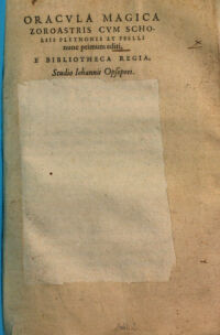Oracvla Magica Zoroastris Cvm Scholiis Plethonis et Pselli nunc primum editi. E Biblioteca Regia. Studio Iohannis Opsopoei