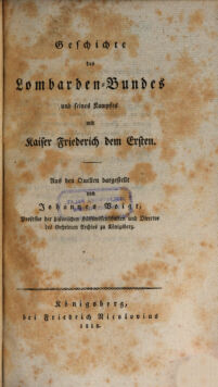 Geschichte des Lombarden-Bundes und seines Kampfes mit Kaiser Friedrich dem Ersten. aus dem Quellen dargest. von Johannes Voigt