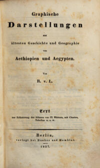 Universalhistorischer Atlas, oder anschauliche Darstellung der gesammten Weltgeschichte nach wissenschaftlicher Entwickelung, von den frühesten Sagen bis auf die gegenwärtige Zeit. in Charten, Tabellen und anderen graphischen Constructionen. 1 : Graphische Darstellung zur ältesten Geschichte und Geographie von Aethiopien und Aegypten ; [1]. Text zur Erläuterung des Atlasses von IX Blättern, mit Charten, Tabellen u.s.w.