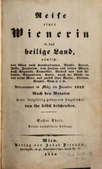 Reise einer Wienerin in das heilige Land,. nämlich: von Wien nach Konstantinopel, Brussa, Beirut, Jaffa, Jerusalem, dem Jordan und todten Meere, nach Nazareth, Damaskus, Balbeck und dem Libanon, Alexandrien, Kairo, durch die Wüste an das rothe Meer, und zurück über Malta, Sicilien, Neapel, Rom u.s.w. Unternommen im März bis December 1842. Nach den Notaten ihrer sorgfältig geführten Tagebücher. von ihr selbst beschrieben [das heißt Ida Pfeiffer]. Zweiter Theil