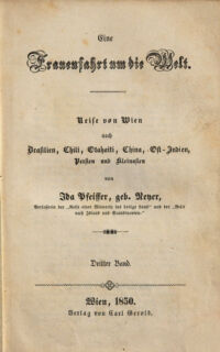 Eine Frauenfahrt um die Welt. Reise von Wien nach Brasilien, Chili, Otahaiti, China, Ost-Jndien, Persien und Kleinasien. von Jda Pfeiffer, geb. Reyer, Verfasserin der "Reise einer Wienerin in das heilige Land" und der "Reise nach Jsland und Scandinavien". Dritter Theil 2