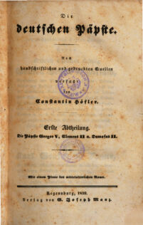 Die deutschen Päpste. Nach handschriftlichen und gedruckten Quellen. verfaßt von Constantin Höfler. 1. Die Päpste Gregor V, Clemens II u. Damasus II : Mit einem Plane des mittelalterlichen Roms