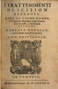 I Trattenimenti Di Scipion Bargagli; Dove Da Vaghe Donne, e da giouani Huomini rappresentati sono honesti, e diletteuoli Givochi: Narrate Novelle, e cantate alcune amorose Canzonette