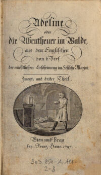 Adeline oder die Abentheuer im Walde. aus dem Englischen von d. Verf.: der nächtlichen Erscheinung im Schloße Mazini [Ann Radcliffe. Übers. von Dorothea Margaretha Liebeskind]. Zweyt: und driter Theil