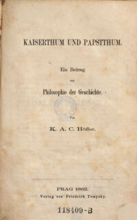 Kaiserthum und Papstthum. ein Beitrag zur Philosophie der Geschichte. von K. A. C. Höfler