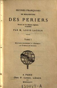 Oeuvres françoises de Bonaventure des Periers. rev. sur les éd. orig. et annot. par M. Louis Lacour. 1. Oeuvres diverses. L'andrie. Le cymbalum mundi