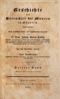 Geschichte der Herrschaft der Mauren in Spanien. Nach arabischen Hand- und Denkschriften dargestellt ... Aus dem Spanischen übersetzt von Karl Rutschmann .... 3. (Vierter Theil im Spanischen.)