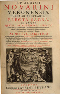 R. P. Aloysii Novarini Veronensis, Clerici Regularis, Electa Sacta. In Quibus Ex Latino, Græco, Hebraico, Et Chaldaico Fonte ... Omnia Monitis Sacris Adspersa, Et excursibus Moralibus locupletata. [5]. Agno Eucharistico
