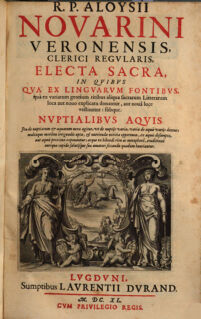 R. P. Aloysii Novarini Veronensis, Clerici Regularis, Electa Sacta. In Quibus Ex Latino, Græco, Hebraico, Et Chaldaico Fonte ... Omnia Monitis Sacris Adspersa, Et excursibus Moralibus locupletata. [6]. Nuptialibus Aquis