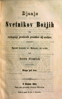 Djanje Svetnikov Bozjih in razlaganje prestavnih praznikov ali svetkov. Spisali druzniki sv. Mohorja, na svetlo dal Anton Slomsek. 2