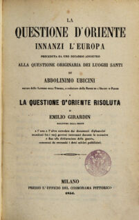 La questione d'oriente innanzi l'Europa. preceduta da uno sguardo addietro alla questione originaria dei luoghi santi ; e la questione d'oriente risoluta di Emilio Girardin. di Abdolinimo Ubicini. [1]