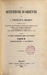 La questione d'oriente innanzi l'Europa. preceduta da uno sguardo addietro alla questione originaria dei luoghi santi ; e la questione d'oriente risoluta di Emilio Girardin. di Abdolinimo Ubicini. 2. Corrispondenza e documenti