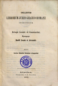 Collectio librorum juris graeco-romani ineditorum. Ecloga Leonis et Constantini, epanagoge Basilii Leonis et Alexandri. edidit Carolus Eduardus Zachariae a Lingenthal