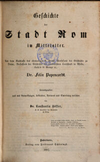 Geschichte der Stadt Rom im Mittelalter. aus dem Nachlasse des Felix Papencordt. Hrsg. und mit Anm., Urkunden, Vorw. und Einl. versehen von Constantin Höfler