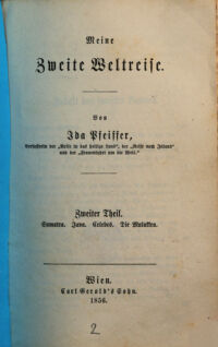 Meine zweite Weltreise. von Jda Pfeiffer, Verfasserin der "Reise in das heilige Land", der "Reise nach Jsland" und der "Frauenfahrt um die Welt". ZweiterTheil. Sumatra. Java. Celebes. Die Molukken