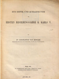 Zur Kritik und Quellenkunde der ersten Regierungsjahre K. Karls V.. von Constantin von Höfler