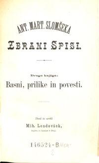 Ant. Mart. Slomšeka Zbrani spisi. [2]. Basni, prilike in povesti / zbral, uredil in izdal Mih. Lendovšek