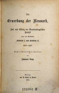 Die Erwerbung der Neumark, Ziel und Erfolg der Brandenburgischen Politik unter den Kurfürsten Friedrich I. und Friedrich II. 1402-1457.. von Johannes Voigt
