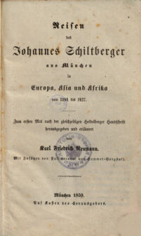 Reisen des Johannes Schiltberger aus München in Europa, Asia und Afrika. von 1394 bis 1427. zum ersten Mal nach der gleichzeitigen Heidelberger Handschrift herausgegeben und erläutert von Karl Friedrich Neumann. Mit Zusätzen von Fallmerayer und Hammer-Purgstall