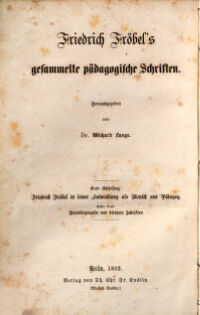 Friedrich Fröbel's gesammelte pädagogische Schriften. hrsg. von Wichard Lange. 1. Abth.: Friedrich Fröbel in seienr Entwicklung als Mensch und Pädagog, 1: Autobiographie und kleinere Schriften. Aus Fröbel's Leben und erstem Streben : Autobiographie und kleinere Schriften